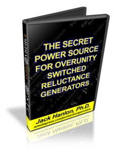The Secret Power Source for Overunity Switched Reluctance Generators by Jack Hanlon, PhD
